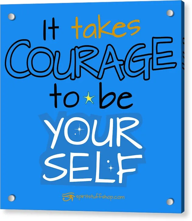 It Takes Courage To Be Your Self - Acrylic Print