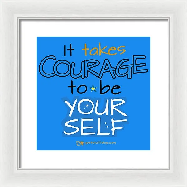 It Takes Courage To Be Your Self - Framed Print