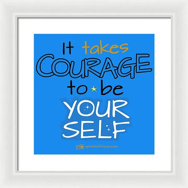 It Takes Courage To Be Your Self - Framed Print