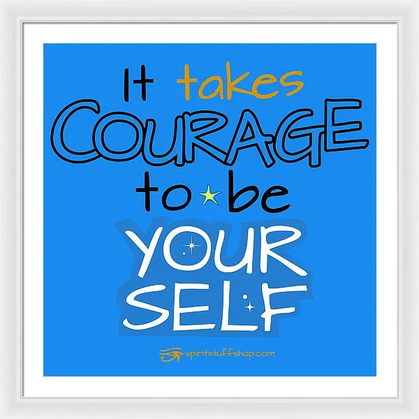 It Takes Courage To Be Your Self - Framed Print