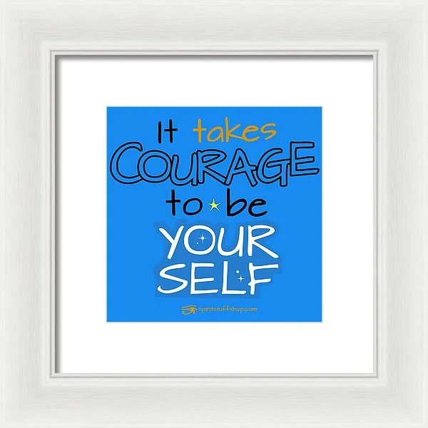 It Takes Courage To Be Your Self - Framed Print
