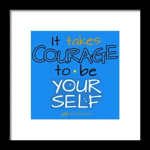 It Takes Courage To Be Your Self - Framed Print