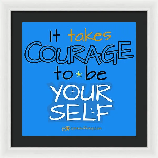 It Takes Courage To Be Your Self - Framed Print