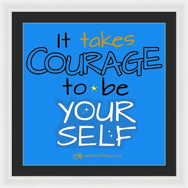 It Takes Courage To Be Your Self - Framed Print