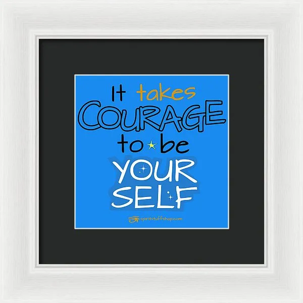 It Takes Courage To Be Your Self - Framed Print