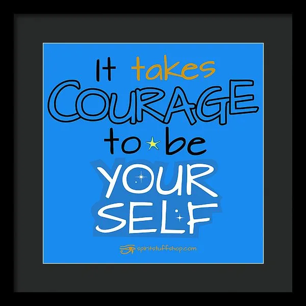 It Takes Courage To Be Your Self - Framed Print
