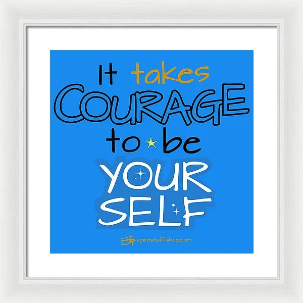 It Takes Courage To Be Your Self - Framed Print