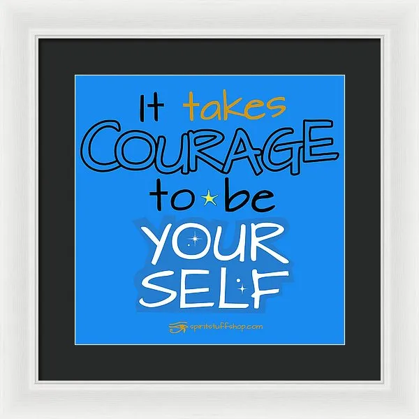 It Takes Courage To Be Your Self - Framed Print