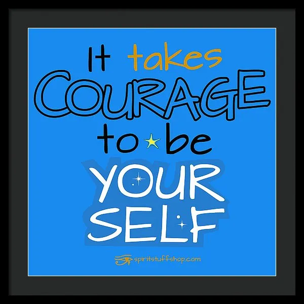 It Takes Courage To Be Your Self - Framed Print