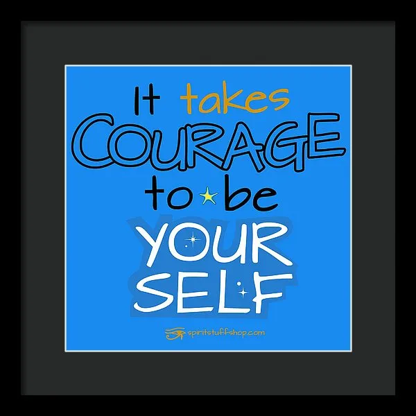 It Takes Courage To Be Your Self - Framed Print