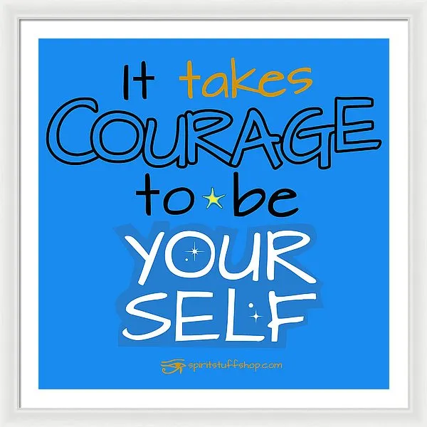 It Takes Courage To Be Your Self - Framed Print
