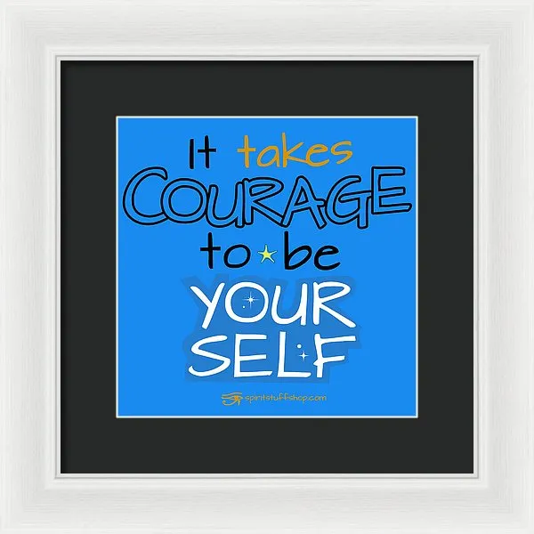 It Takes Courage To Be Your Self - Framed Print