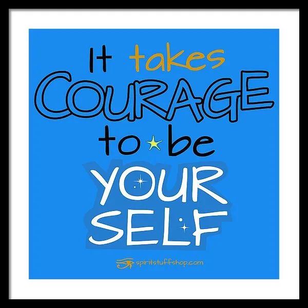 It Takes Courage To Be Your Self - Framed Print