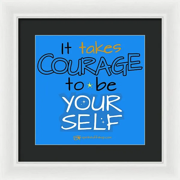 It Takes Courage To Be Your Self - Framed Print