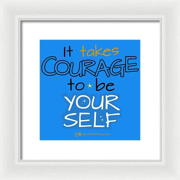 It Takes Courage To Be Your Self - Framed Print