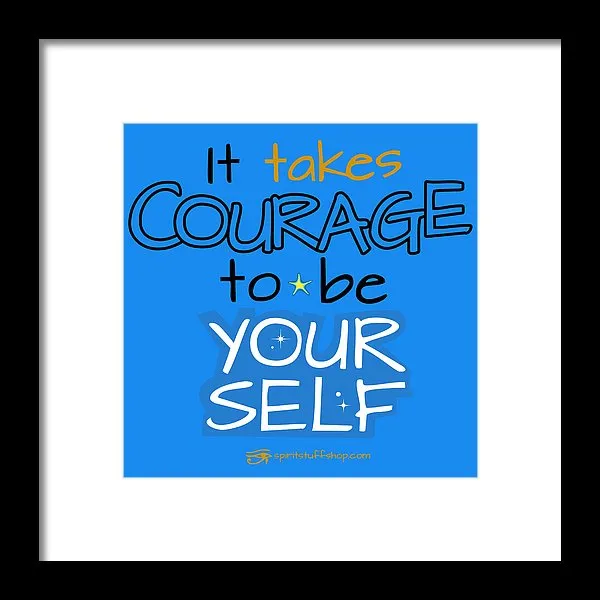 It Takes Courage To Be Your Self - Framed Print