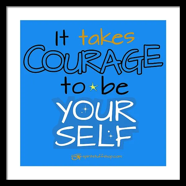 It Takes Courage To Be Your Self - Framed Print