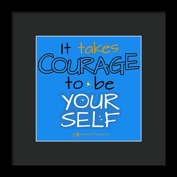 It Takes Courage To Be Your Self - Framed Print