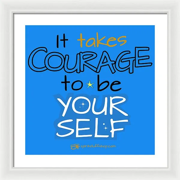 It Takes Courage To Be Your Self - Framed Print