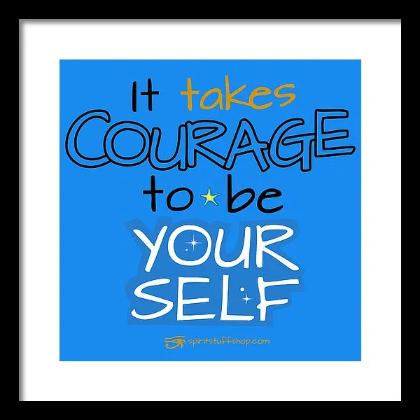It Takes Courage To Be Your Self - Framed Print